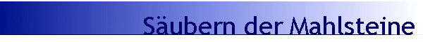S�ubern der Mahlsteine