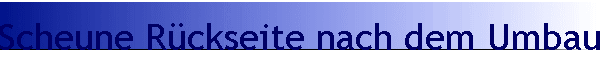 Scheune R�ckseite nach dem Umbau