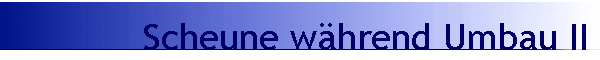 Scheune w�hrend Umbau II