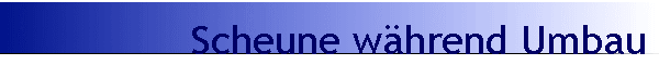 Scheune w�hrend Umbau
